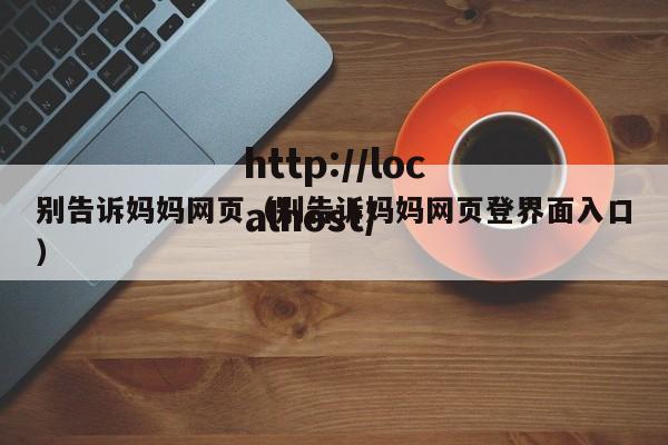 别告诉妈妈网页（别告诉妈妈网页登界面入口）